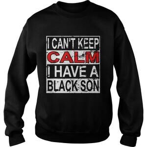 I Cant Keep Calm I Have A Black Son Black Lives Matter Blm Sweatshirt